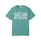 I'm About To Make This Ship My Beach T-shirt