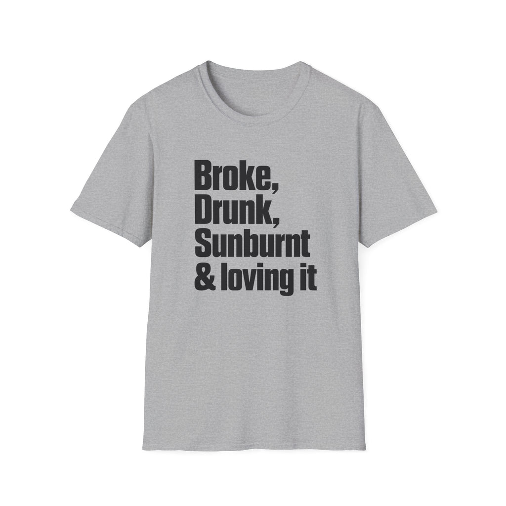 Broke, Drunk, Sunburnt & loving it T-Shirt