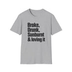 Broke, Drunk, Sunburnt & loving it T-Shirt