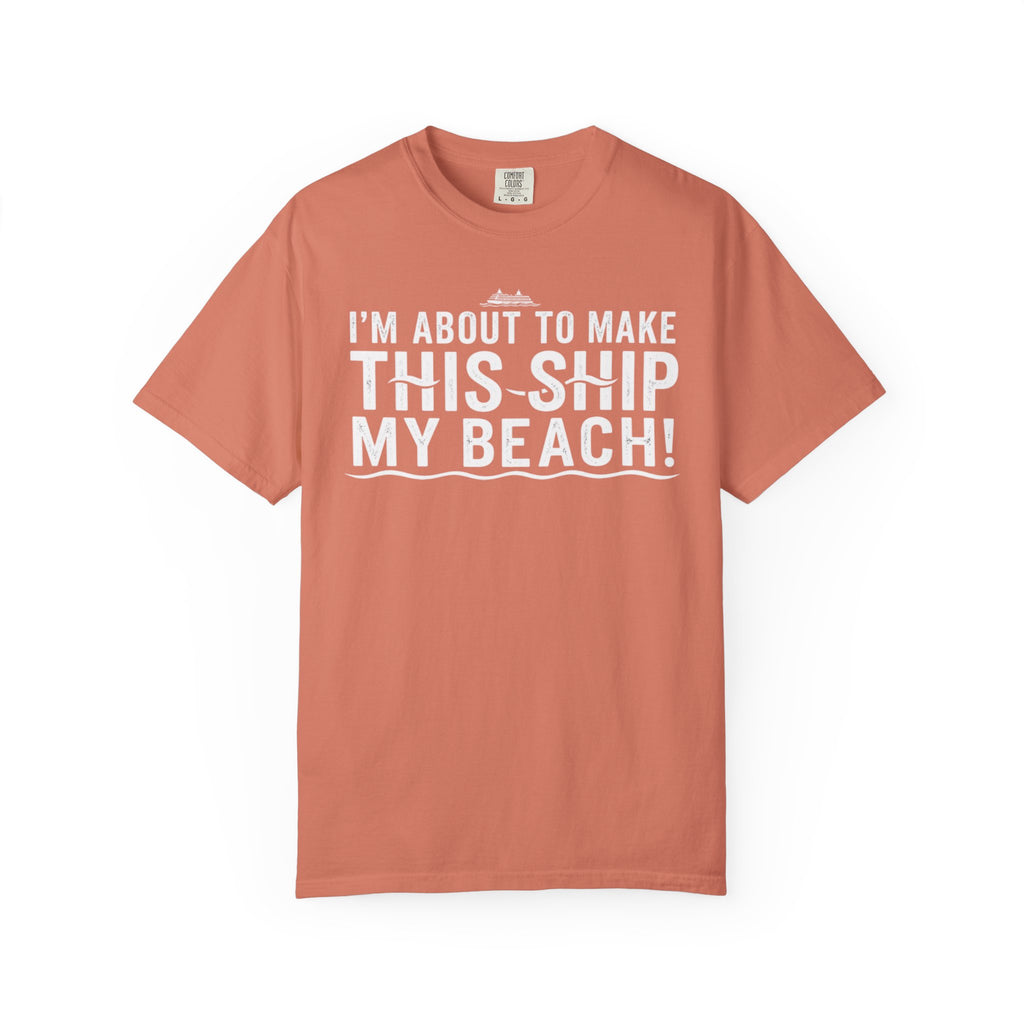 I'm About To Make This Ship My Beach T-shirt