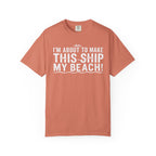 I'm About To Make This Ship My Beach T-shirt