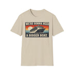 We're Gonna Need A Bigger Boat T-Shirt
