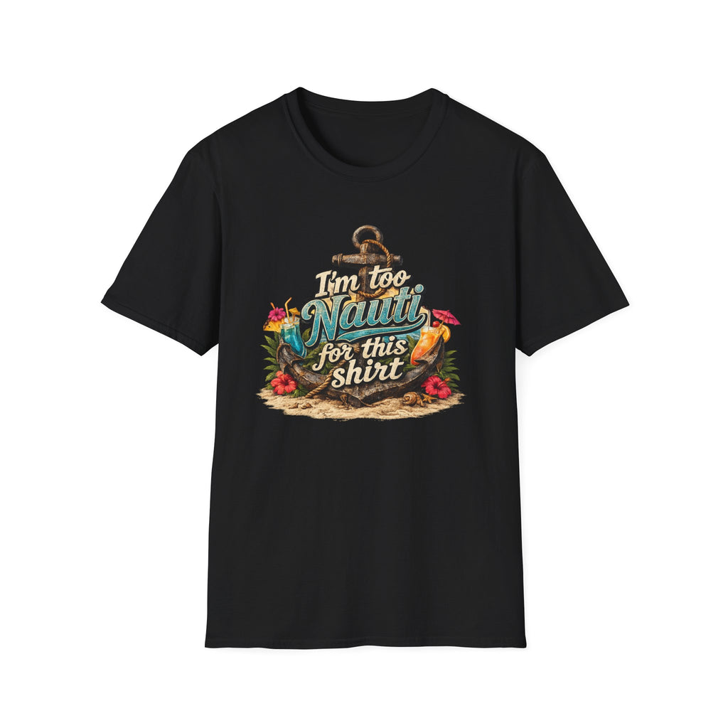 I'm Too Nauti For This Shirt T-Shirt