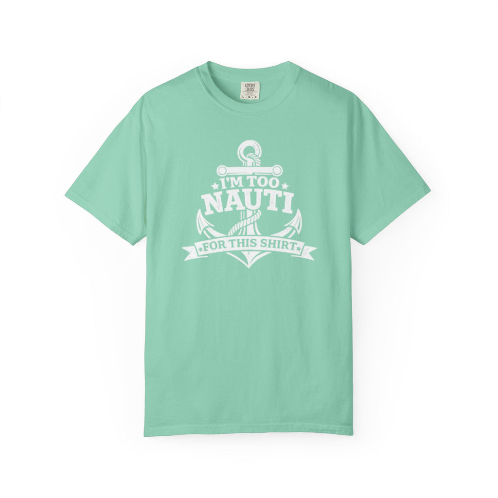 I'm Too Nauti For This T-shirt