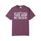 I'm About To Make This Ship My Beach T-shirt