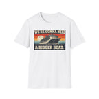 We're Gonna Need A Bigger Boat T-Shirt