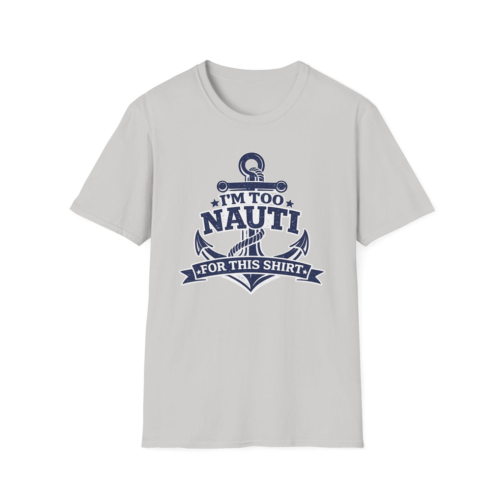 I'm Too Nauti For This Shirt T-Shirt