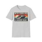 We're Gonna Need A Bigger Boat T-Shirt