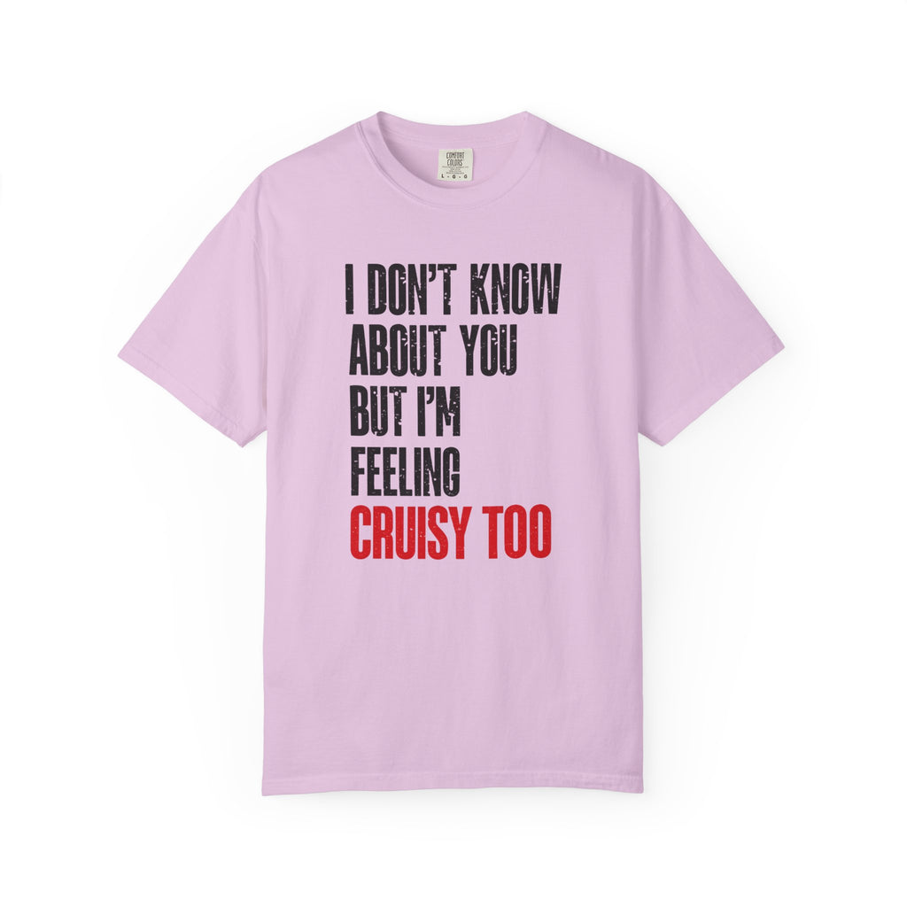 I Don't Know About You But I'm Feeling Cruisy Too T-shirt