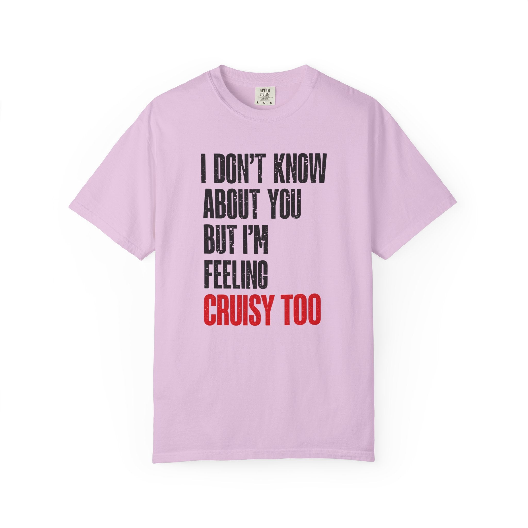 I Don't Know About You But I'm Feeling Cruisy Too T-shirt