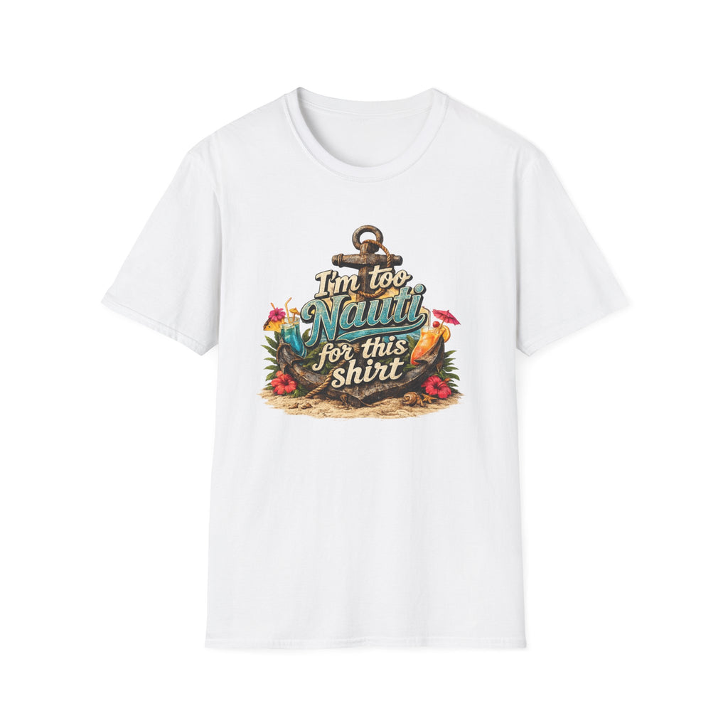 I'm Too Nauti For This Shirt T-Shirt