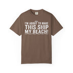 I'm About To Make This Ship My Beach T-shirt