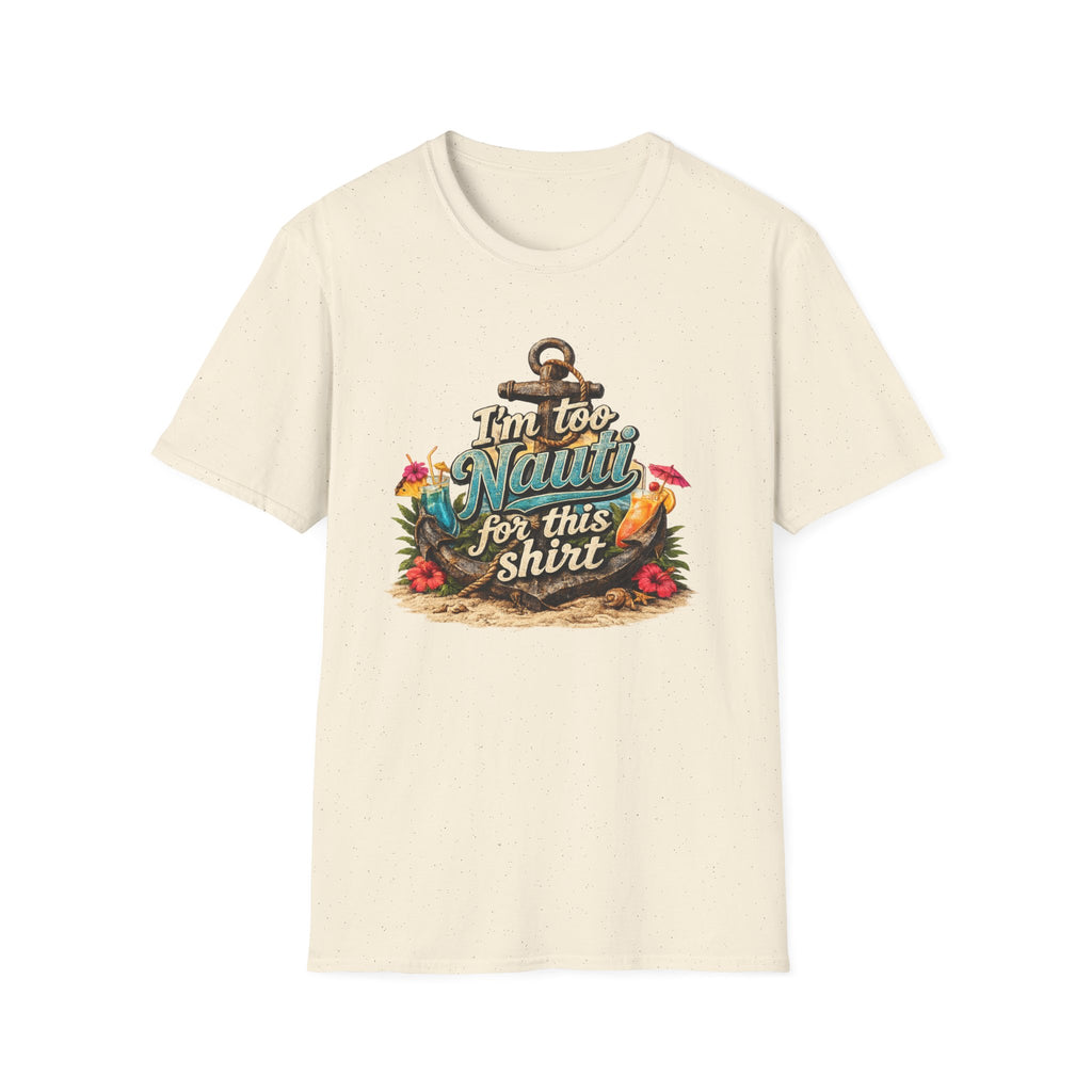 I'm Too Nauti For This Shirt T-Shirt