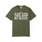 I'm About To Make This Ship My Beach T-shirt