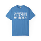 I'm About To Make This Ship My Beach T-shirt