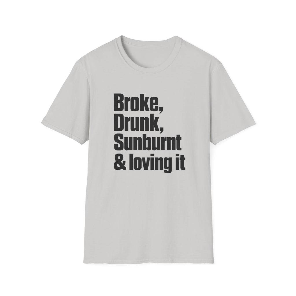 Broke, Drunk, Sunburnt & loving it T-Shirt