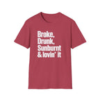 Broke, Drunk, Sunburnt & loving it T-Shirt