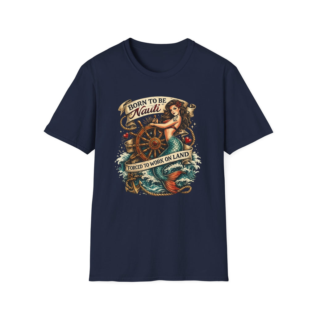 Born to be Nauti Forced to Work on Land T-Shirt
