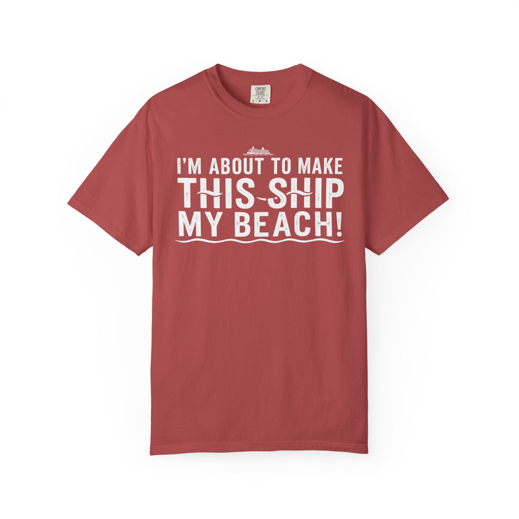 I'm About To Make This Ship My Beach T-shirt