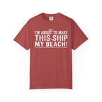 I'm About To Make This Ship My Beach T-shirt