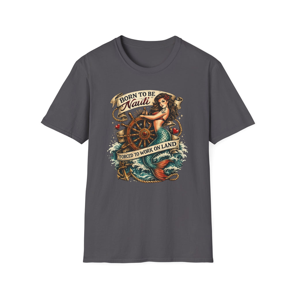 Born to be Nauti Forced to Work on Land T-Shirt