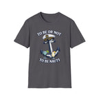 To Be Or Not To Be Nauti T-Shirt